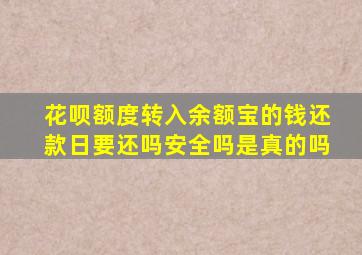 花呗额度转入余额宝的钱还款日要还吗安全吗是真的吗