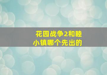 花园战争2和睦小镇哪个先出的