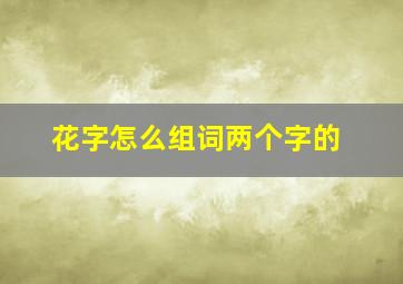 花字怎么组词两个字的