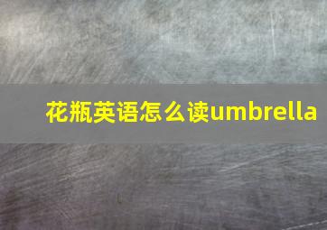 花瓶英语怎么读umbrella