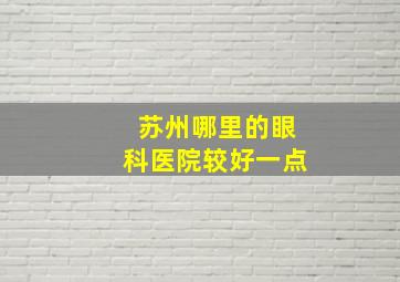 苏州哪里的眼科医院较好一点