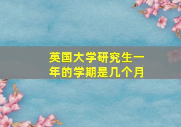 英国大学研究生一年的学期是几个月