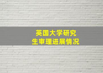 英国大学研究生审理进展情况