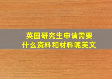 英国研究生申请需要什么资料和材料呢英文