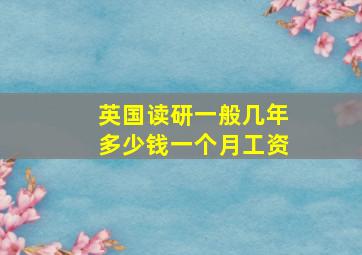 英国读研一般几年多少钱一个月工资