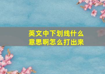 英文中下划线什么意思啊怎么打出来