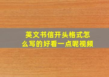 英文书信开头格式怎么写的好看一点呢视频