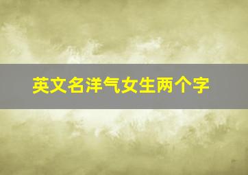 英文名洋气女生两个字