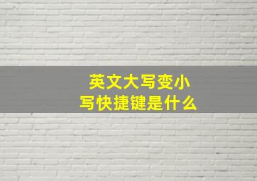 英文大写变小写快捷键是什么