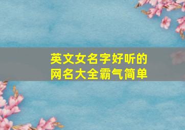 英文女名字好听的网名大全霸气简单