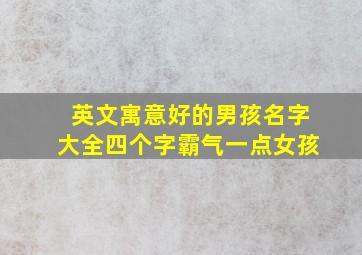 英文寓意好的男孩名字大全四个字霸气一点女孩