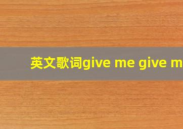 英文歌词give me give me