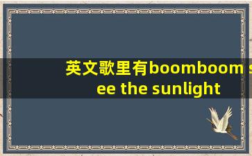 英文歌里有boomboom see the sunlight