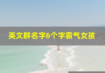 英文群名字6个字霸气女孩