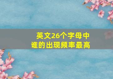 英文26个字母中谁的出现频率最高