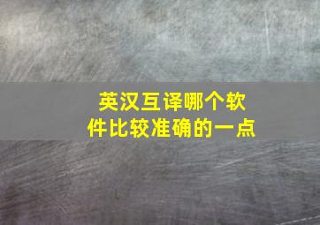 英汉互译哪个软件比较准确的一点