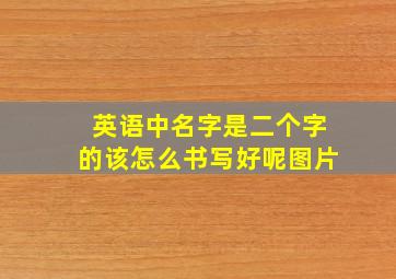 英语中名字是二个字的该怎么书写好呢图片