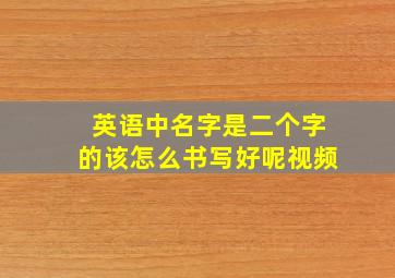 英语中名字是二个字的该怎么书写好呢视频