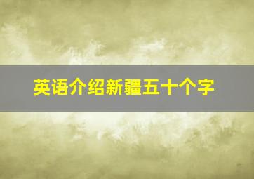 英语介绍新疆五十个字