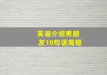 英语介绍男朋友10句话简短