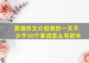 英语作文介绍我的一天不少于50个单词怎么写初中