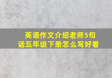 英语作文介绍老师5句话五年级下册怎么写好看