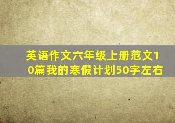 英语作文六年级上册范文10篇我的寒假计划50字左右