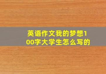 英语作文我的梦想100字大学生怎么写的