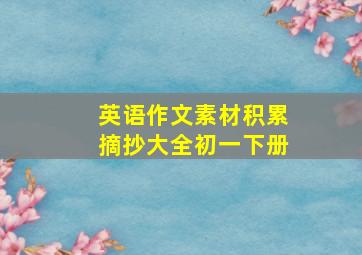 英语作文素材积累摘抄大全初一下册