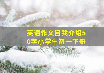 英语作文自我介绍50字小学生初一下册