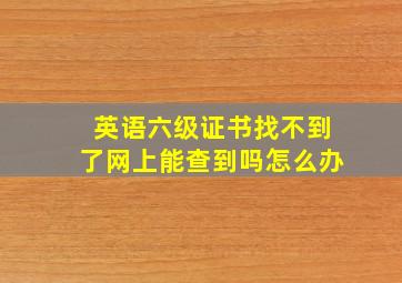 英语六级证书找不到了网上能查到吗怎么办