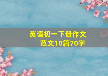 英语初一下册作文范文10篇70字