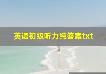 英语初级听力纯答案txt