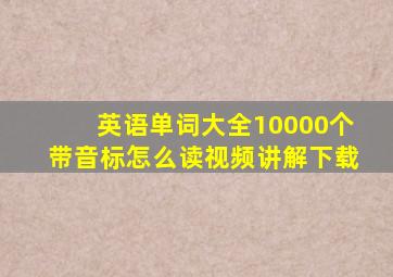 英语单词大全10000个带音标怎么读视频讲解下载