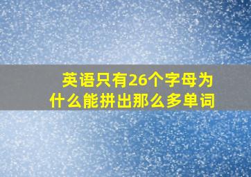 英语只有26个字母为什么能拼出那么多单词