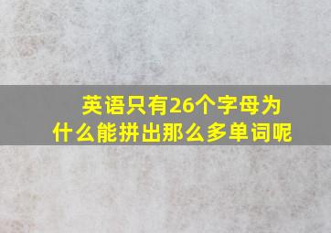 英语只有26个字母为什么能拼出那么多单词呢