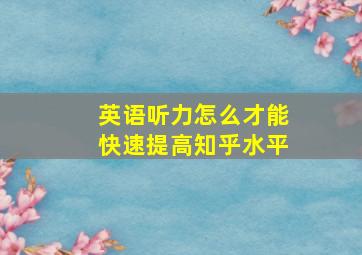 英语听力怎么才能快速提高知乎水平