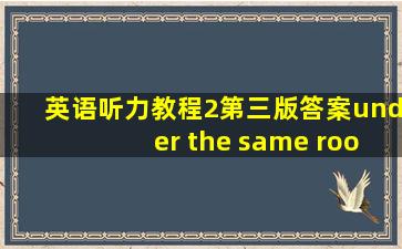 英语听力教程2第三版答案under the same roof