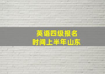 英语四级报名时间上半年山东