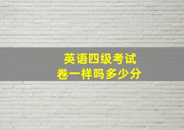 英语四级考试卷一样吗多少分