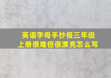 英语字母手抄报三年级上册很难但很漂亮怎么写