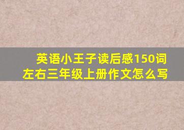 英语小王子读后感150词左右三年级上册作文怎么写