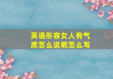 英语形容女人有气质怎么说呢怎么写