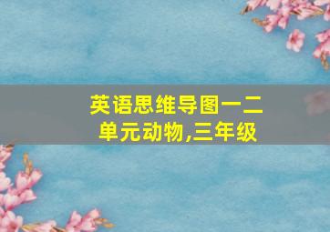 英语思维导图一二单元动物,三年级