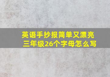 英语手抄报简单又漂亮三年级26个字母怎么写