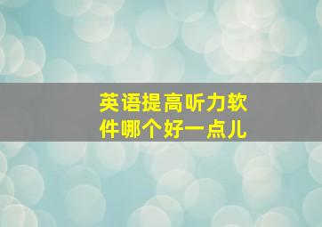 英语提高听力软件哪个好一点儿