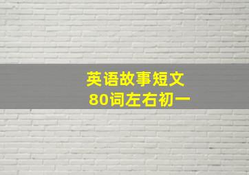 英语故事短文80词左右初一