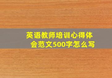 英语教师培训心得体会范文500字怎么写