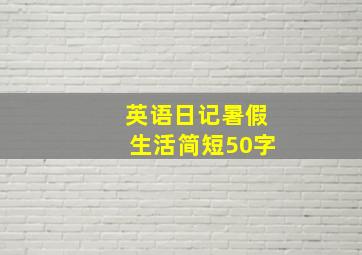 英语日记暑假生活简短50字