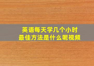 英语每天学几个小时最佳方法是什么呢视频